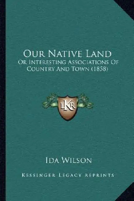 Our Native Land: Or Interesting Associations Of Country And Town (1858) by Ida Wilson