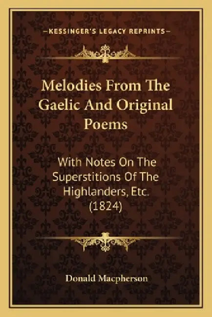 Melodies From The Gaelic And Original Poems: With Notes On The Superstitions Of The Highlanders, Etc. (1824) by Donald MacPherson