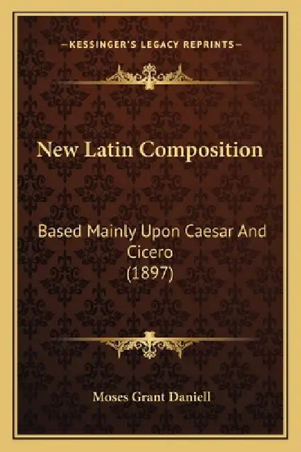 New Latin Composition: Based Mainly Upon Caesar And Cicero (1897) by Moses Grant Daniell