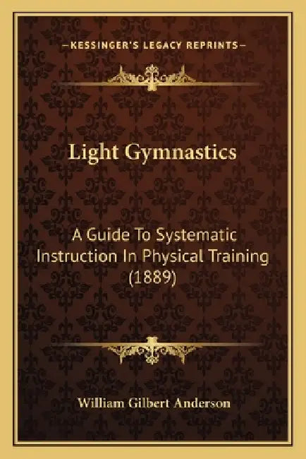 Light Gymnastics: A Guide To Systematic Instruction In Physical Training (1889) by William Gilbert Anderson