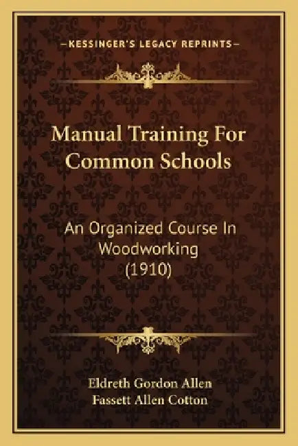 Manual Training For Common Schools: An Organized Course In Woodworking (1910) by Eldreth Gordon Allen, Fassett Allen Cotton