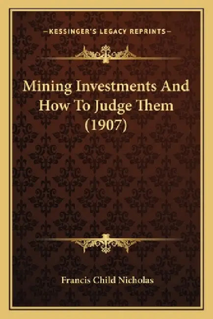 Mining Investments And How To Judge Them (1907) by Francis Child Nicholas
