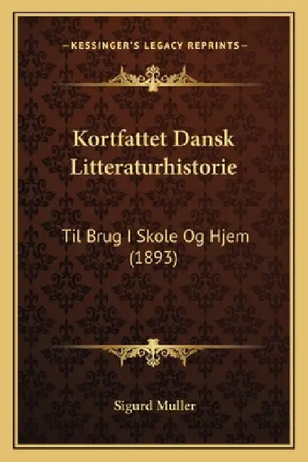 Kortfattet Dansk Litteraturhistorie: Til Brug I Skole Og Hjem (1893) by Sigurd Muller