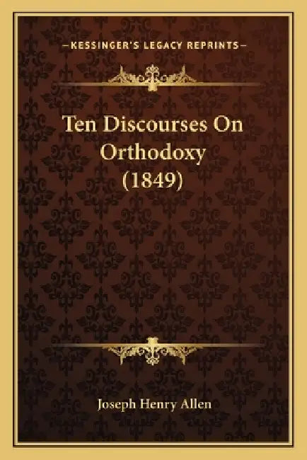 Ten Discourses On Orthodoxy (1849) by Joseph Henry Allen