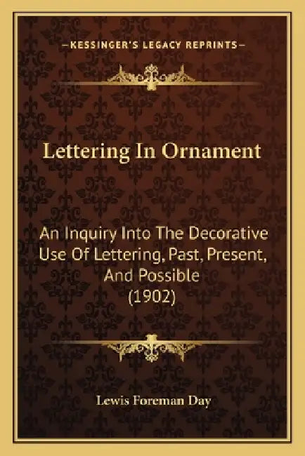 Lettering In Ornament: An Inquiry Into The Decorative Use Of Lettering, Past, Present, And Possible (1902) by Lewis Foreman Day