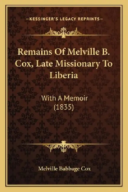 Remains Of Melville B. Cox, Late Missionary To Liberia: With A Memoir (1835) by Melville Babbage Cox