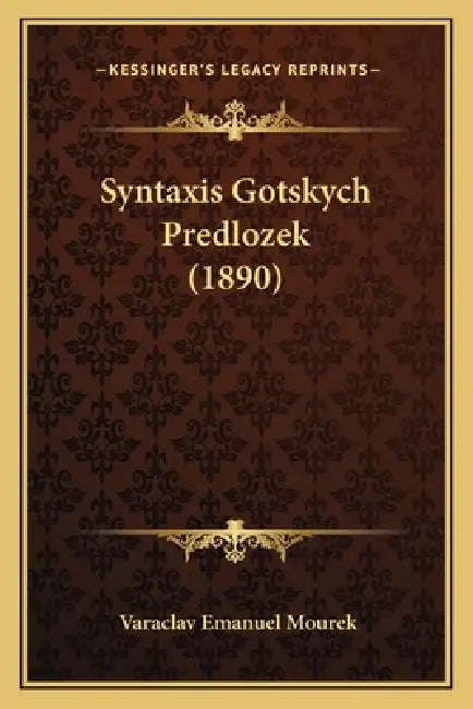 Syntaxis Gotskych Predlozek (1890) by Varaclav Emanuel Mourek