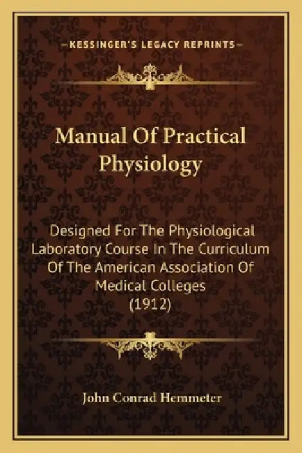 Manual Of Practical Physiology: Designed For The Physiological Laboratory Course In The Curriculum Of The American Association Of Medical Colleges (19 by John Conrad Hemmeter