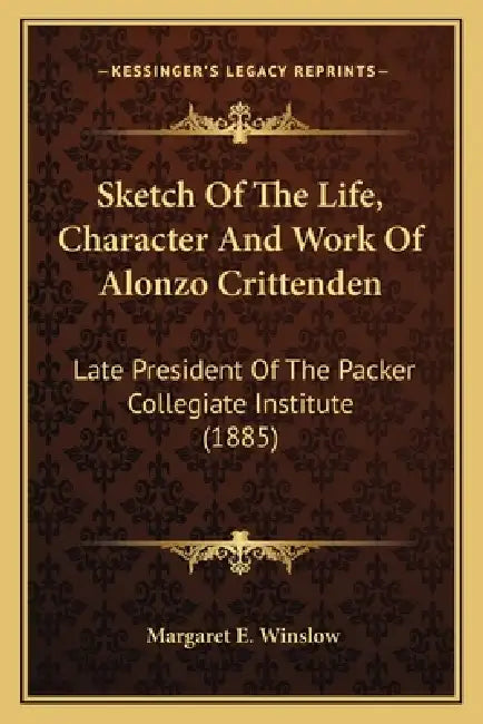 Sketch Of The Life, Character And Work Of Alonzo Crittenden: Late President Of The Packer Collegiate Institute (1885) by Margaret E. Winslow