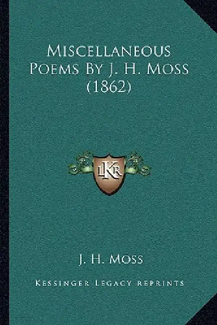 Miscellaneous Poems By J. H. Moss (1862) by J. H. Moss