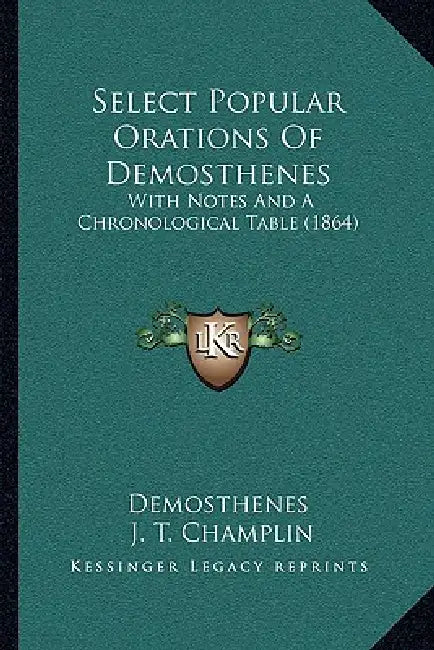 Select Popular Orations Of Demosthenes: With Notes And A Chronological Table (1864) by Demosthenes, J. T. Champlin