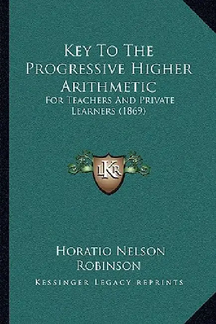 Key To The Progressive Higher Arithmetic: For Teachers And Private Learners (1869) by Horatio Nelson Robinson