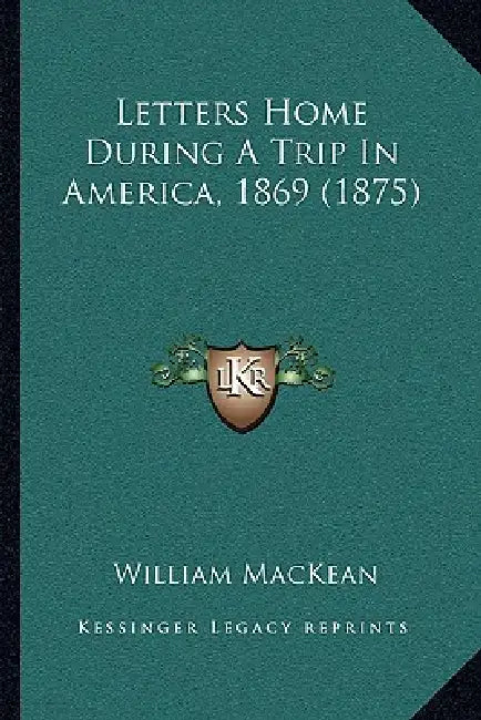 Letters Home During A Trip In America, 1869 (1875) by William Mackean