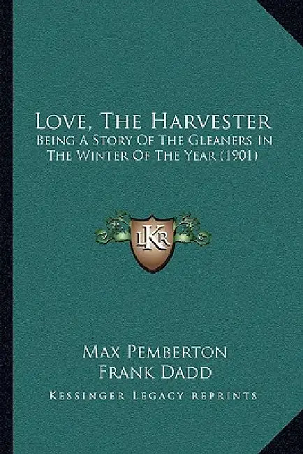 Love, The Harvester: Being A Story Of The Gleaners In The Winter Of The Year (1901) by Max Pemberton, Frank Dadd