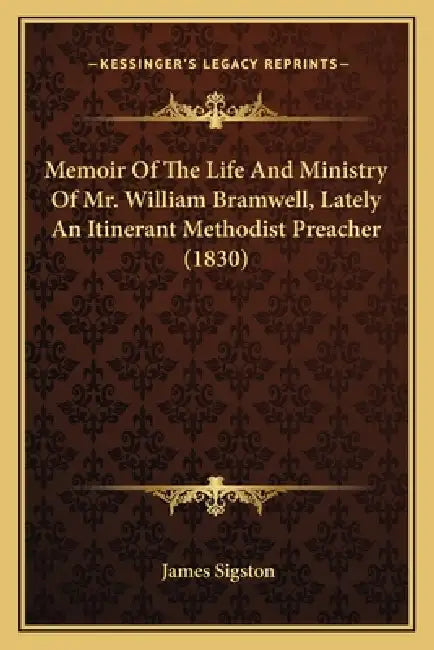 Memoir Of The Life And Ministry Of Mr. William Bramwell, Lately An Itinerant Methodist Preacher (1830) by James Sigston