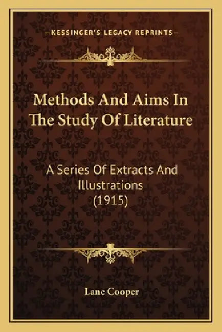 Methods And Aims In The Study Of Literature: A Series Of Extracts And Illustrations (1915) by Lane Cooper