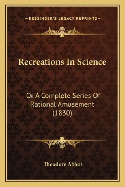 Recreations In Science: Or A Complete Series Of Rational Amusement (1830) by Theodore Abbot