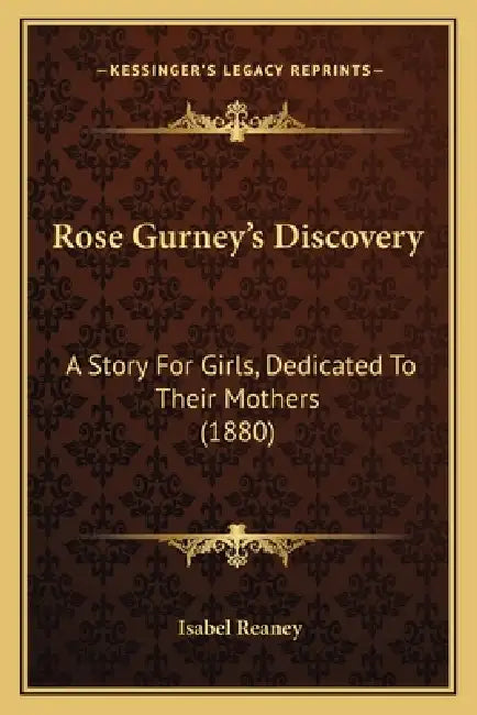 Rose Gurney's Discovery: A Story For Girls, Dedicated To Their Mothers (1880) by Isabel Reaney