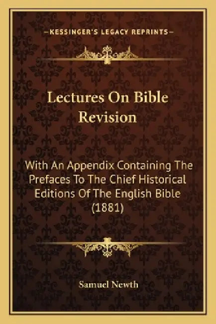 Lectures On Bible Revision: With An Appendix Containing The Prefaces To The Chief Historical Editions Of The English Bible (1881) by Samuel Newth