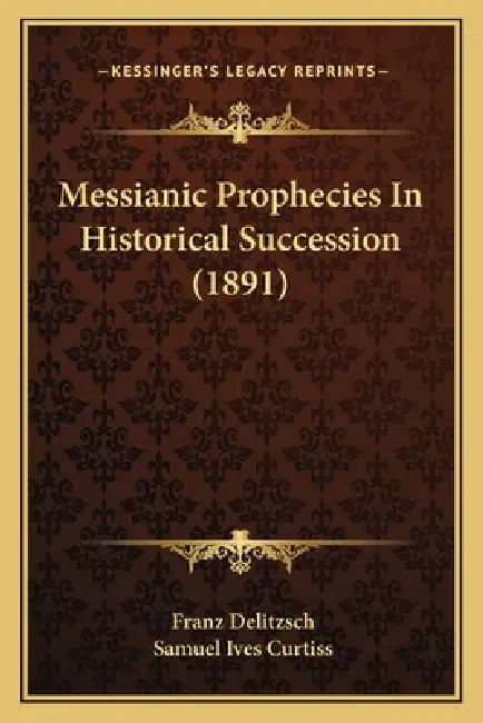 Messianic Prophecies In Historical Succession (1891) by Franz Delitzsch, Samuel Ives Curtiss