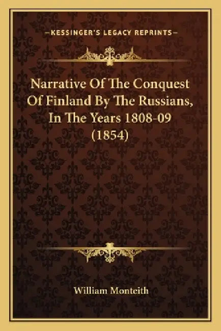 Narrative Of The Conquest Of Finland By The Russians, In The Years 1808-09 (1854) by William Monteith