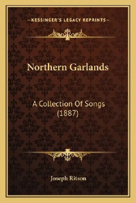 Northern Garlands: A Collection Of Songs (1887) by Joseph Ritson