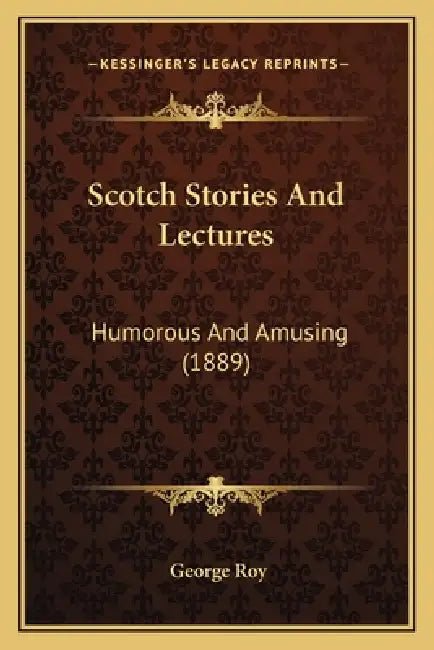 Scotch Stories And Lectures: Humorous And Amusing (1889) by George Roy