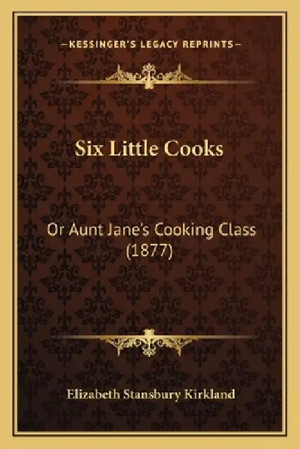 Six Little Cooks: Or Aunt Jane's Cooking Class (1877) by Elizabeth Stansbury Kirkland