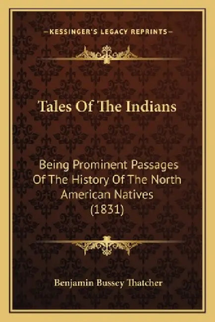 Tales Of The Indians: Being Prominent Passages Of The History Of The North American Natives (1831) by Benjamin Bussey Thatcher