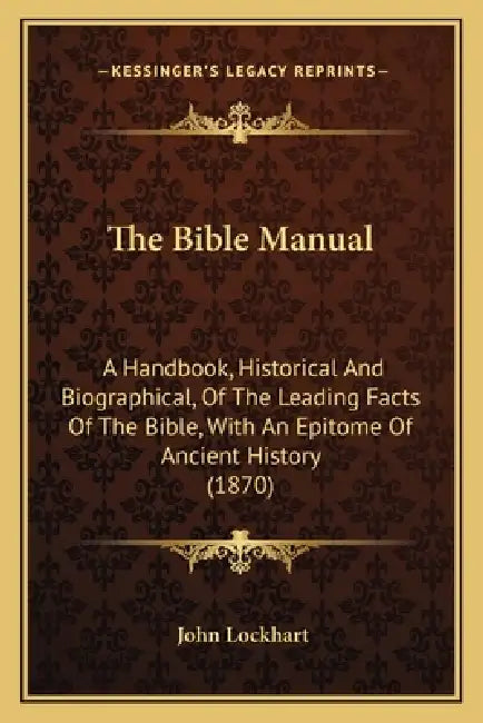The Bible Manual: A Handbook, Historical And Biographical, Of The Leading Facts Of The Bible, With An Epitome Of Ancient History (1870) by John Lockhart