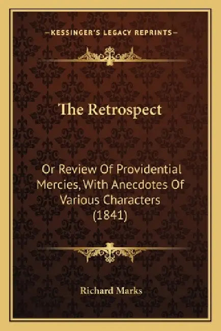 The Retrospect: Or Review Of Providential Mercies, With Anecdotes Of Various Characters (1841) by Richard Marks