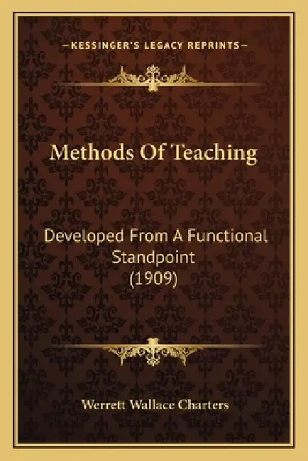 Methods Of Teaching: Developed From A Functional Standpoint (1909) by Werrett Wallace Charters