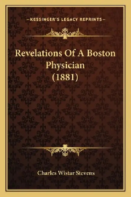 Revelations Of A Boston Physician (1881) by Charles Wistar Stevens