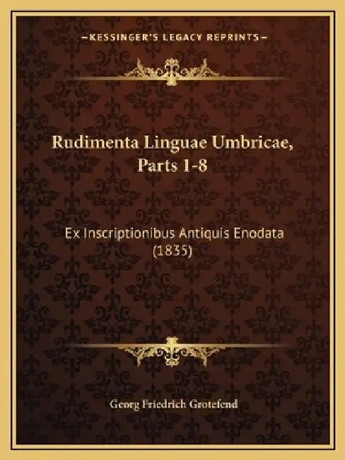 Rudimenta Linguae Umbricae, Parts 1-8: Ex Inscriptionibus Antiquis Enodata (1835) by Georg Friedrich Grotefend