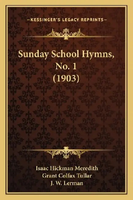 Sunday School Hymns, No. 1 (1903) by Isaac Hickman Meredith, Grant Colfax Tullar, J. W. Lerman