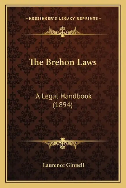 The Brehon Laws: A Legal Handbook (1894) by Laurence Ginnell