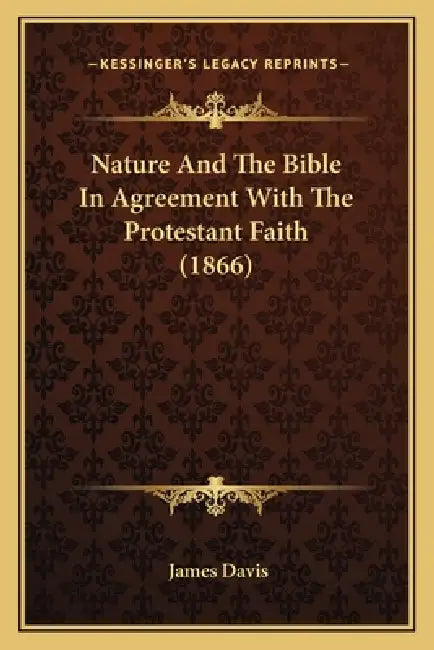 Nature And The Bible In Agreement With The Protestant Faith (1866) by James Davis