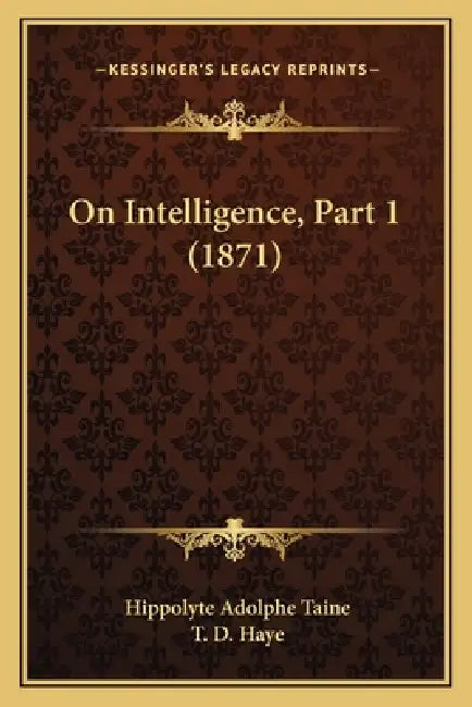 On Intelligence, Part 1 (1871) by Hippolyte Adolphe Taine, T. D. Haye