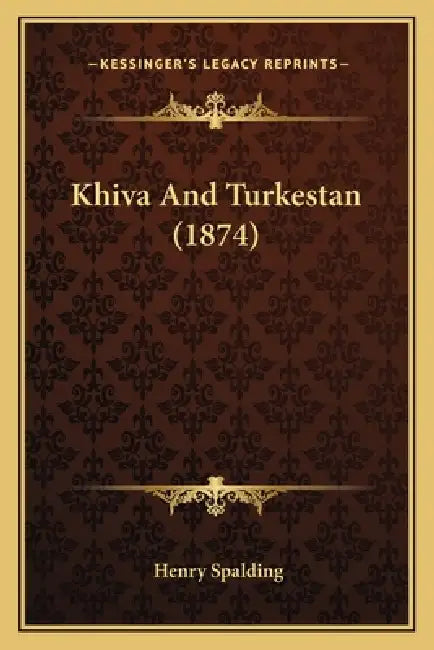 Khiva And Turkestan (1874) by Henry Spalding