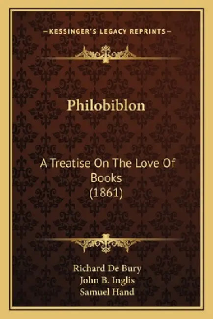 Philobiblon: A Treatise On The Love Of Books (1861) by Richard de Bury, John B. Inglis, Samuel Hand