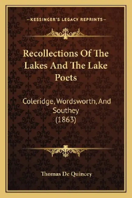 Recollections Of The Lakes And The Lake Poets: Coleridge, Wordsworth, And Southey (1863) by Thomas de Quincey