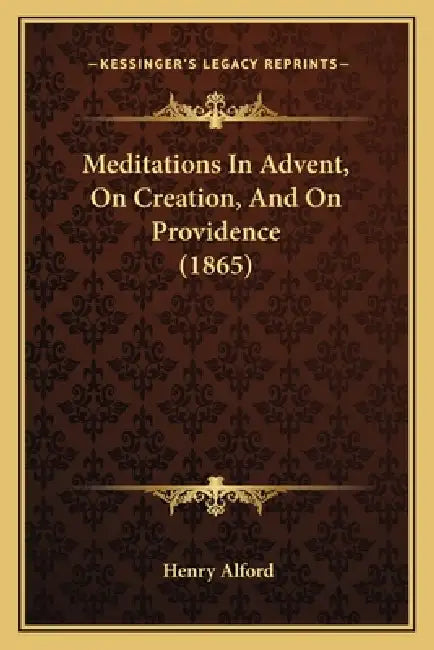 Meditations In Advent, On Creation, And On Providence (1865) by Henry Alford