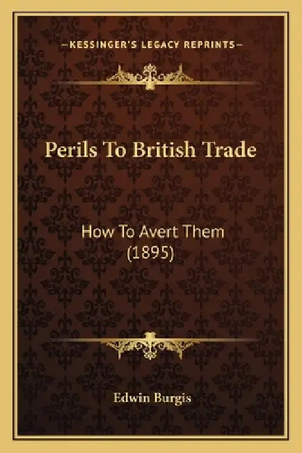 Perils To British Trade: How To Avert Them (1895) by Edwin Burgis