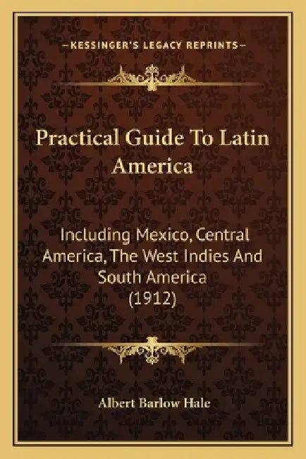 Practical Guide To Latin America: Including Mexico, Central America, The West Indies And South America (1912) by Albert Barlow Hale