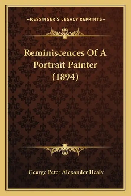 Reminiscences Of A Portrait Painter (1894) by George Peter Alexander Healy
