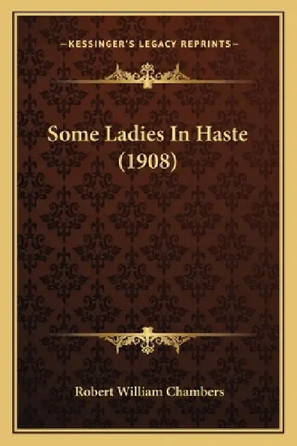 Some Ladies In Haste (1908) by Robert William Chambers