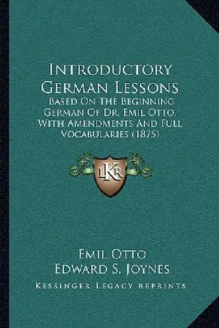Introductory German Lessons: Based On The Beginning German Of Dr. Emil Otto, With Amendments And Full Vocabularies (1875) by Emil Otto, Edward S. Joynes