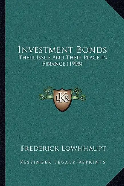 Investment Bonds: Their Issue And Their Place In Finance (1908) by Frederick Lownhaupt