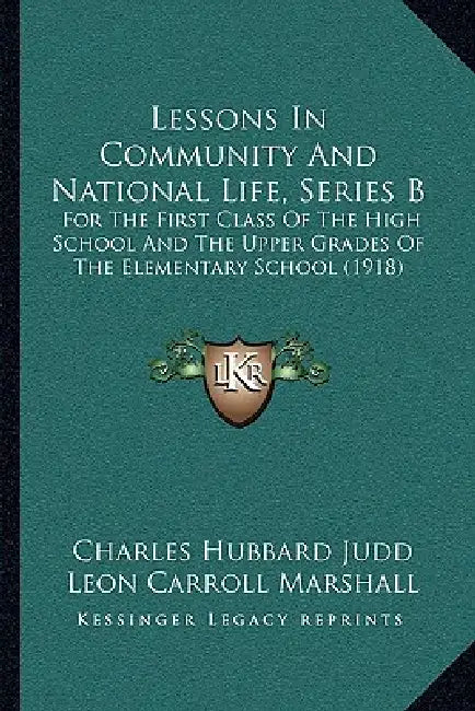 Lessons In Community And National Life, Series B: For The First Class Of The High School And The Upper Grades Of The Elementary School (1918) by Charles Hubbard Judd, Leon Carroll Marshall