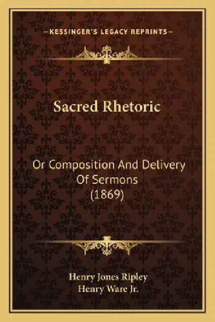 Sacred Rhetoric: Or Composition And Delivery Of Sermons (1869) by Henry Jones Ripley, Jr. Ware Henry